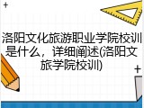 洛阳文化旅游职业学院校训是什么，详细阐述(洛阳文旅学院校训)
