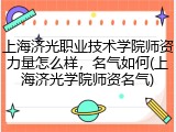 上海济光职业技术学院师资力量怎么样，名气如何(上海济光学院师资名气)