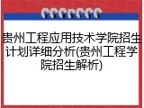 贵州工程应用技术学院招生计划详细分析(贵州工程学院招生解析)
