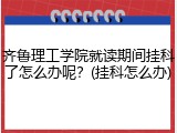 齐鲁理工学院就读期间挂科了怎么办呢？(挂科怎么办)