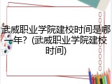 武威职业学院建校时间是哪一年？(武威职业学院建校时间)