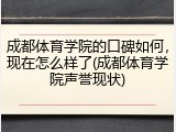 成都体育学院的口碑如何，现在怎么样了(成都体育学院声誉现状)