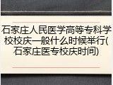 石家庄人民医学高等专科学校校庆一般什么时候举行(石家庄医专校庆时间)