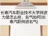 长春汽车职业技术大学师资力量怎么样，名气如何(长春汽职师资名气)