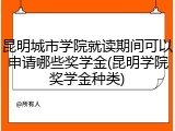 昆明城市学院就读期间可以申请哪些奖学金(昆明学院奖学金种类)
