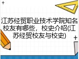 江苏经贸职业技术学院知名校友有哪些，校史介绍(江苏经贸校友与校史)