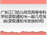 广东江门幼儿师范高等专科学校录取通知书一般几号发放(录取通知书发放时间)