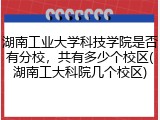 湖南工业大学科技学院是否有分校，共有多少个校区(湖南工大科院几个校区)