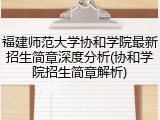 福建师范大学协和学院最新招生简章深度分析(协和学院招生简章解析)