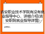 吉安职业技术学院有没有就业指导中心，详细介绍(吉安职院就业指导详情)
