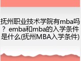 抚州职业技术学院有mba吗？emba和mba的入学条件是什么(抚州MBA入学条件)