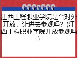 江西工程职业学院是否对外开放，让进去参观吗？(江西工程职业学院开放参观吗)