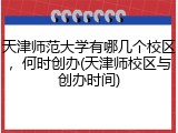 天津师范大学有哪几个校区，何时创办(天津师校区与创办时间)