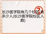 长沙医学院有几个校区,有多少人(长沙医学院校区人数)