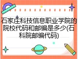 石家庄科技信息职业学院的院校代码和邮编是多少(石科院邮编代码)