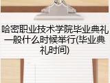 哈密职业技术学院毕业典礼一般什么时候举行(毕业典礼时间)
