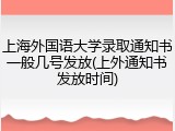 上海外国语大学录取通知书一般几号发放(上外通知书发放时间)