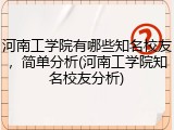 河南工学院有哪些知名校友，简单分析(河南工学院知名校友分析)