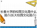 长春大学的校园文化是什么，简介(长大校园文化简介)