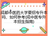 成都中医药大学要招专升本吗，如何参考(成中医专升本招生指南)