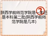 陕西学前师范学院是一本还是本科第二批(陕西学前师范学院是几本)