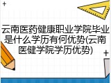 云南医药健康职业学院毕业是什么学历有何优势(云南医健学院学历优势)
