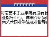 河南艺术职业学院有没有就业指导中心，详细介绍(河南艺术职业学院就业指导)