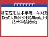 湖南应用技术学院一年财政拨款大概多少钱(湖南应用技术学院拨款)