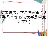华东政法大学是国家重点大学吗(华东政法大学是重点大学？)