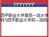 四平职业大学是双一流大学吗?(四平职业大学双一流吗)