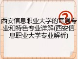 西安信息职业大学的普通专业和特色专业详解(西安信息职业大学专业解析)