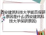 西安建筑科技大学能否保研，原因是什么(西安建筑科技大学保研原因)