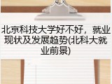 北京科技大学好不好，就业现状及发展趋势(北科大就业前景)
