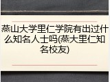 燕山大学里仁学院有出过什么知名人士吗(燕大里仁知名校友)