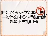 湖南涉外经济学院毕业典礼一般什么时候举行(湖南涉外毕业典礼时间)