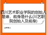 四川艺术职业学院的创始人是谁，前身是什么(川艺职院创始人及前身)