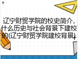 辽宁财贸学院的校史简介，什么历史与社会背景下建校的(辽宁财贸学院建校背景)