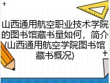 山西通用航空职业技术学院的图书馆藏书量如何，简介(山西通用航空学院图书馆藏书概况)