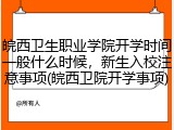 皖西卫生职业学院开学时间一般什么时候，新生入校注意事项(皖西卫院开学事项)