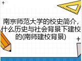 南京师范大学的校史简介，什么历史与社会背景下建校的(南师建校背景)