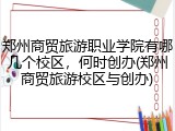 郑州商贸旅游职业学院有哪几个校区，何时创办(郑州商贸旅游校区与创办)