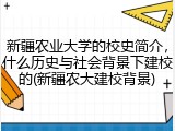 新疆农业大学的校史简介，什么历史与社会背景下建校的(新疆农大建校背景)
