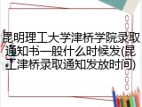 昆明理工大学津桥学院录取通知书一般什么时候发(昆工津桥录取通知发放时间)