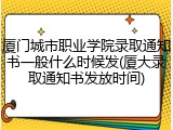 厦门城市职业学院录取通知书一般什么时候发(厦大录取通知书发放时间)