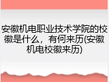 安徽机电职业技术学院的校徽是什么，有何来历(安徽机电校徽来历)