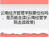 云南经济管理学院要住校吗，是否能走读(云南经管学院走读政策)