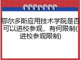 鄂尔多斯应用技术学院是否可以进校参观，有何限制(进校参观限制)