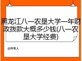 黑龙江八一农垦大学一年财政拨款大概多少钱(八一农垦大学经费)