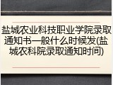 盐城农业科技职业学院录取通知书一般什么时候发(盐城农科院录取通知时间)