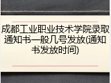 成都工业职业技术学院录取通知书一般几号发放(通知书发放时间)